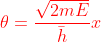 {\color{Red} \theta=\frac{\sqrt{2mE}}{\bar{h}}x}